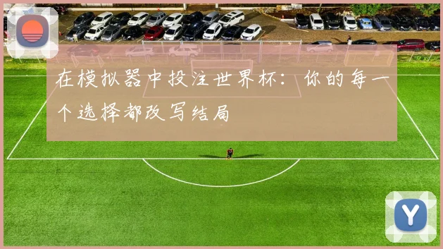 在模拟器中投注世界杯：你的每一个选择都改写结局