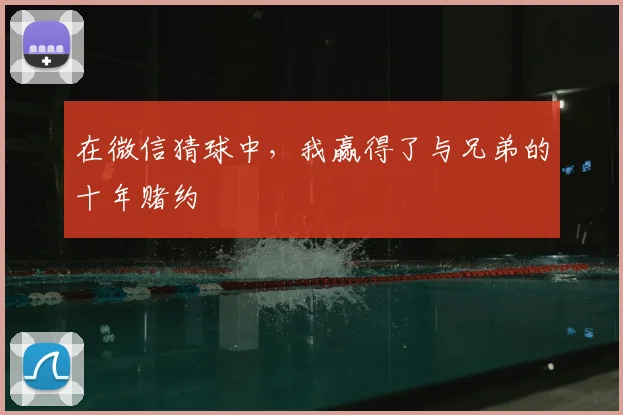 在微信猜球中，我赢得了与兄弟的十年赌约